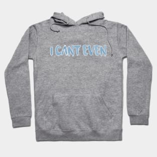 I Can't Even Hoodie